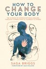 How to Change Your Body - Saga Briggs - 9781957869100