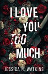 I Love You Too Much - Jessica N. Watkins - 9781957950815