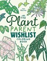 The Plant Parent Wishlist Coloring Book: Love and Care for Extra Amazing Indoor Plants - Jen Racine - 9781958048009