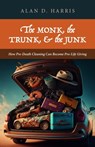 The Monk, the Trunk, and the Junk: How Pre-Death Cleaning Can Become Pro-Life Giving - Alan D. Harris - 9781958061312