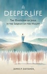 A Deeper Life: The Mysticism of Jesus in the Sermon on the Mount - James Danaher - 9781958061800