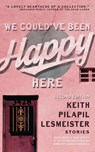 We Could've Been Happy Here - Keith Pilapil Lesmeister - 9781958094464