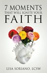 7 Moments That Will Ignite Your Faith - Lisa Soriano - 9781958211465