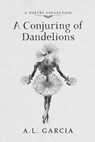 A Conjuring of Dandelions - A.L. Garcia - 9781958228555