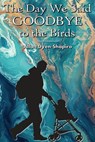 The Day We Said Goodbye to the Birds - Allan Dyen-Shapiro - 9781958333181
