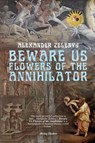 Beware Us Flowers of the Annihilator - Alexander Zelenyj - 9781958370254