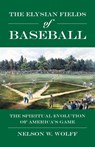 The Elysian Fields of Baseball - Nelson W. Wolff - 9781958407318