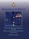 Shades of Blue: The Uniforms and Insignia of the Royal Australian Air Force 1921-2018 - John D. R. MacDonald - 9781958407370