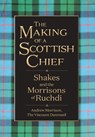 The Making of a Scottish Chief: Shakes and the Morrisons of Ruchdi - Andrew Morrison - 9781958407424