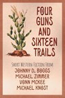Four Guns and Sixteen Trails - Michael D. Knost - 9781958414804
