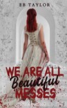 We Are All Beautiful Messes - E B Taylor - 9781958444061
