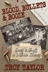 Blood, Bullets and Booze - Troy Taylor - 9781958589076