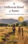 A Different Kind of Same: A Country Girl's View of the World - Kellie Kunzler - 9781958626511