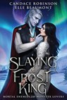 Slaying the Frost King - Candace Robinson ; Elle Beaumont - 9781958673478