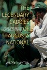 The Legendary Caddies of Augusta National - Ward Clayton - 9781958888179
