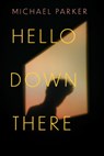 Hello Down There - Michael Parker - 9781958888223