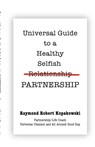 Universal Guide to a Healthy Selfish Relationship/Partnership - Raymond Robert Kopakowski - 9781958891322
