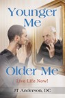 Younger Me, Older Me - Live Life Now - Jt Anderson DC - 9781958891667