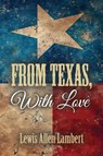 From Texas, With Love - Lewis Allen Lambert - 9781958892916