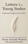 Letters to a Young Seeker: Departing Thoughts from an Elder - Neale Donald Walsch - 9781958921814