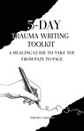 5-Day Trauma Writing Toolkit - Tiffany Vakilian - 9781958978375