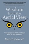 Wisdom from the Aerial View: The Superpower That Can Change Your Life and This World - Mark E. Klein, MD - 9781959170174