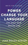 Power Charge Your Language and Make Your Writing Sing - Joan Bouza Koster - 9781959318064
