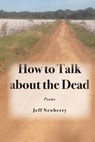 How to Talk About the Dead - Jeff Newberry - 9781959346357