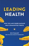 Leading Health: How You and 30,000 Kansans Help Communities Thrive - Ed O'Malley - 9781959472209
