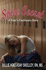 Spice Secret A Teen's Cautionary Diary - Billie Holladay Skelley - 9781959489078