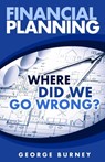 Financial Planning: Where Did We Go Wrong? - George Burney - 9781959543923