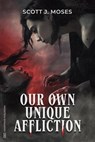Our Own Unique Affliction - Scott J. Moses - 9781959565567