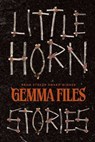 Little Horn: Stories - Gemma Files - 9781959565598