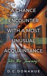 A Chance Encounter With a Most Unusual Acquaintance - D C Donahue - 9781959623991