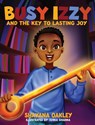 Busy Izzy and the Key to Lasting Joy - Shayana Oakley - 9781959719014
