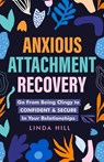 Anxious Attachment Recovery - Linda Hill - 9781959750093