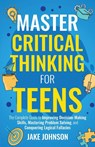 Master Critical Thinking for Teens - Jake Johnson - 9781959750215