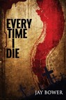 Every Time I Die - Jay Bower - 9781959778479