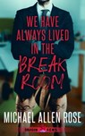 We Have Always Lived in the Break Room - Michael Allen Rose - 9781959804819