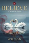 Believe: A Memoir in Stories - Christina H. Wilson - 9781959811473