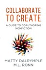 Collaborate to Create: A Guide to Coauthoring Nonfiction - Matty Dalrymple ; M.L. Ronn - 9781959882213