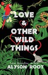 Love & Other Wild Things - Alyson Root - 9781959929147