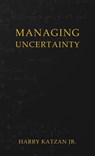 Managing Uncertainty - Harry Katzan Jr. - 9781959930198