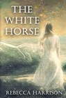 The White Horse - Rebecca Harrison - 9781959946007