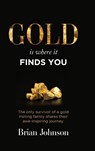 Gold Is Where It Finds You - Brian Johnson - 9781959989776