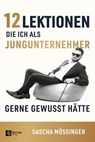 12 Lektionen, die ich als Jungunternehmer gerne gewusst hätte - Sascha Mößinger - 9781960004826