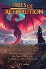 Fires of Retribution - J. R. Handley ; Jena Rey ; Keith Ahrens ; Daniel Medrano ; Patricia S ; Rob Nisbet ; Henry Vinicio Valerio Madriz ; William S. Frisbee Jr ; S. A. McKenzie ; Jared Landis ; JP Johnson ; Robert Miller ; Madeline Davis - 9781960016546