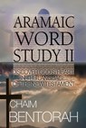 Aramaic Word Study II: Discover God's Heart In The Language Of The New Testament - Chaim Bentorah - 9781960024008