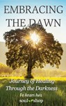 Embracing the Dawn: Journey of Healing Through the Darkness - Christopher Epperson - 9781960024428