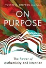 On Purpose: The Power of Authenticity and Intention - Yvette R. Simpson - 9781960142306